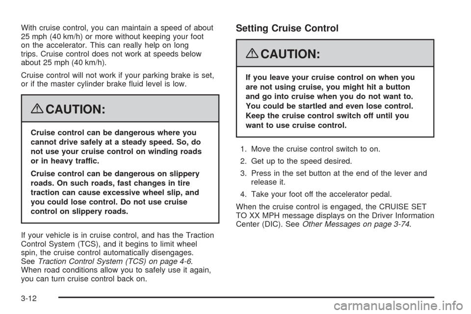 CHEVROLET CORVETTE 2008 6.G Owners Manual With cruise control, you can maintain a speed of about
25 mph (40 km/h) or more without keeping your foot
on the accelerator. This can really help on long
trips. Cruise control does not work at speeds