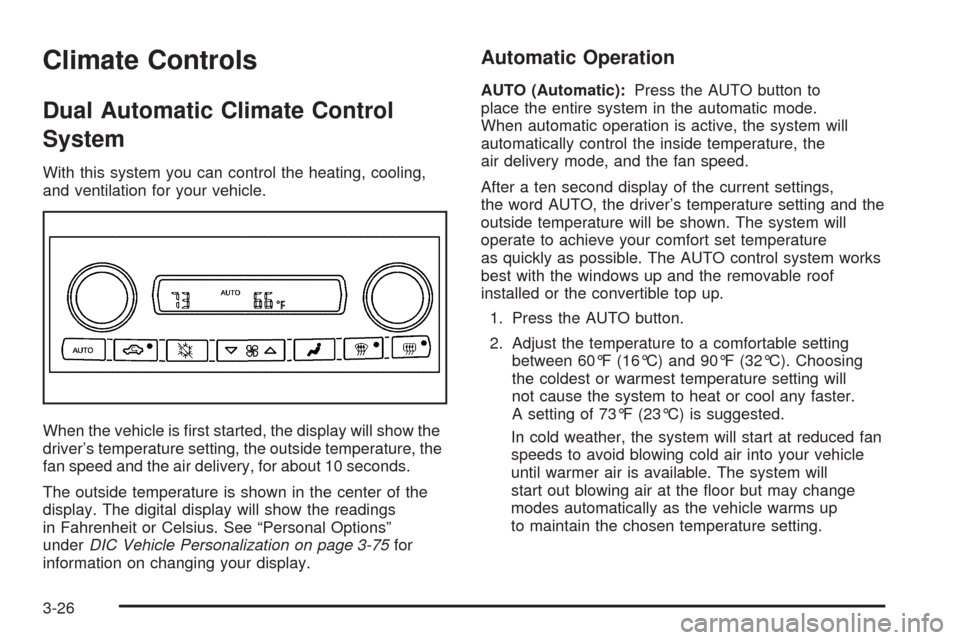 CHEVROLET CORVETTE 2008 6.G Owners Manual Climate Controls
Dual Automatic Climate Control
System
With this system you can control the heating, cooling,
and ventilation for your vehicle.
When the vehicle is �rst started, the display will show 