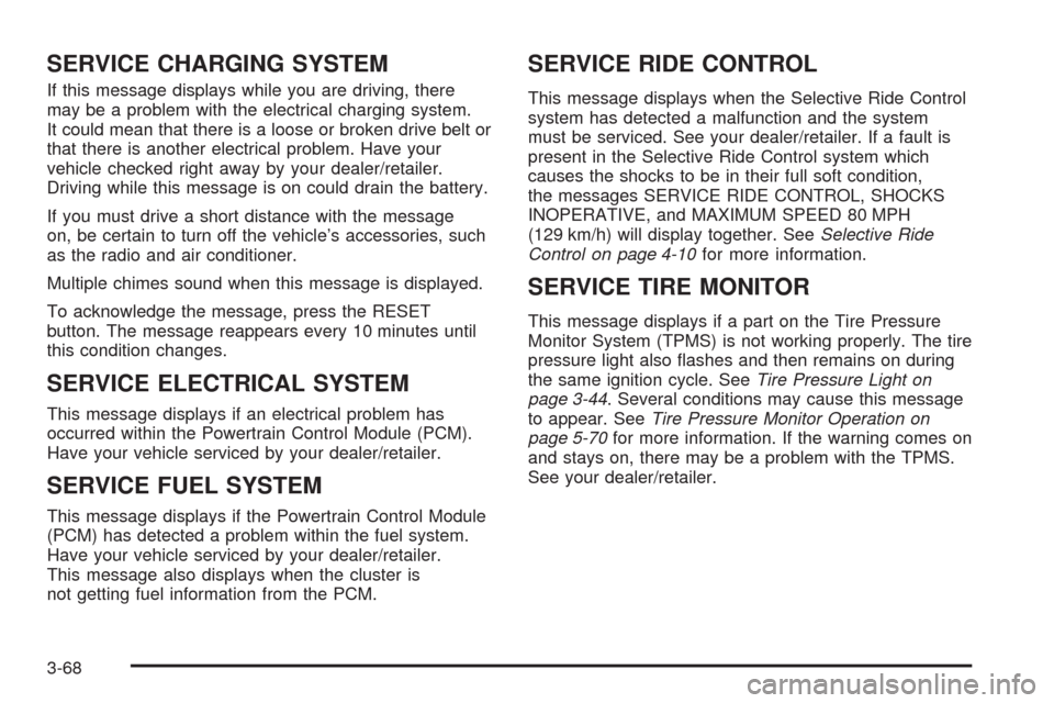 CHEVROLET CORVETTE 2008 6.G Owners Manual SERVICE CHARGING SYSTEM
If this message displays while you are driving, there
may be a problem with the electrical charging system.
It could mean that there is a loose or broken drive belt or
that the