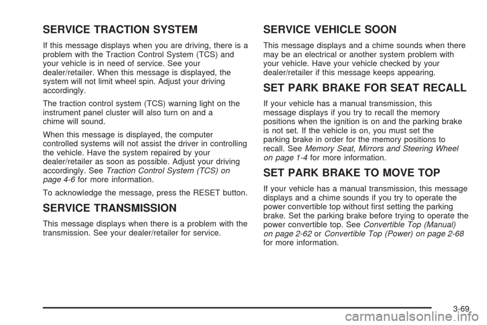 CHEVROLET CORVETTE 2008 6.G Owners Manual SERVICE TRACTION SYSTEM
If this message displays when you are driving, there is a
problem with the Traction Control System (TCS) and
your vehicle is in need of service. See your
dealer/retailer. When 