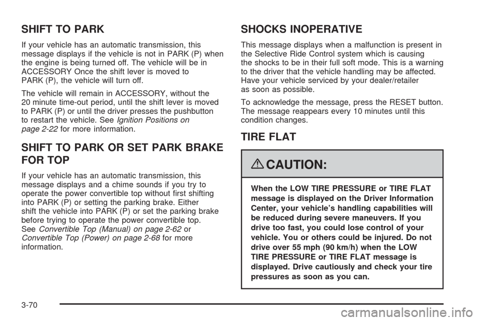 CHEVROLET CORVETTE 2008 6.G Owners Manual SHIFT TO PARK
If your vehicle has an automatic transmission, this
message displays if the vehicle is not in PARK (P) when
the engine is being turned off. The vehicle will be in
ACCESSORY Once the shif