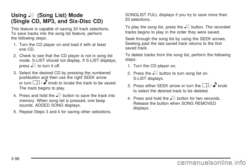 CHEVROLET CORVETTE 2008 6.G Owners Manual UsingR(Song List) Mode
(Single CD, MP3, and Six-Disc CD)
This feature is capable of saving 20 track selections.
To save tracks into the song list feature, perform
the following steps:
1. Turn the CD p CHEVROLET CORVETTE 2008 6.G Owners Manual UsingR(Song List) Mode
(Single CD, MP3, and Six-Disc CD)
This feature is capable of saving 20 track selections.
To save tracks into the song list feature, perform
the following steps:
1. Turn the CD p