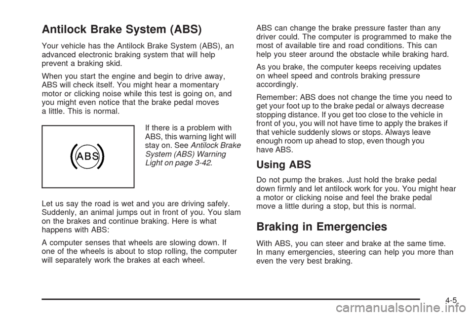 CHEVROLET CORVETTE 2008 6.G Owners Manual Antilock Brake System (ABS)
Your vehicle has the Antilock Brake System (ABS), an
advanced electronic braking system that will help
prevent a braking skid.
When you start the engine and begin to drive 