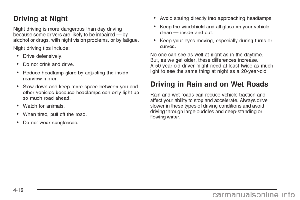 CHEVROLET CORVETTE 2008 6.G Owners Manual Driving at Night
Night driving is more dangerous than day driving
because some drivers are likely to be impaired — by
alcohol or drugs, with night vision problems, or by fatigue.
Night driving tips 