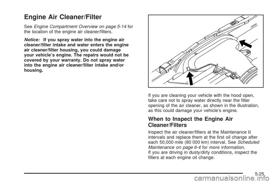 CHEVROLET CORVETTE 2008 6.G Owners Manual Engine Air Cleaner/Filter
SeeEngine Compartment Overview on page 5-14for
the location of the engine air cleaner/�lters.
Notice:If you spray water into the engine air
cleaner/�lter intake and water ent