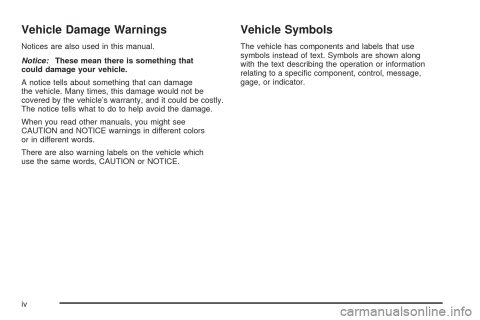 CHEVROLET CORVETTE 2008 6.G Owners Manual Vehicle Damage Warnings
Notices are also used in this manual.
Notice:These mean there is something that
could damage your vehicle.
A notice tells about something that can damage
the vehicle. Many time