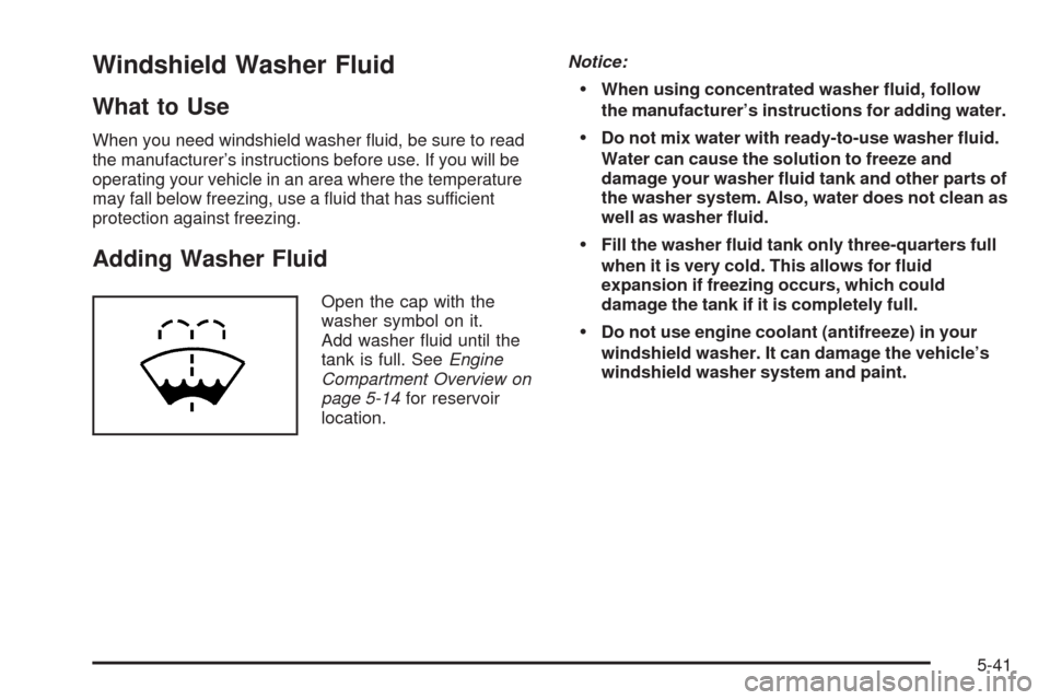 CHEVROLET CORVETTE 2008 6.G Owners Manual Windshield Washer Fluid
What to Use
When you need windshield washer �uid, be sure to read
the manufacturer’s instructions before use. If you will be
operating your vehicle in an area where the tempe