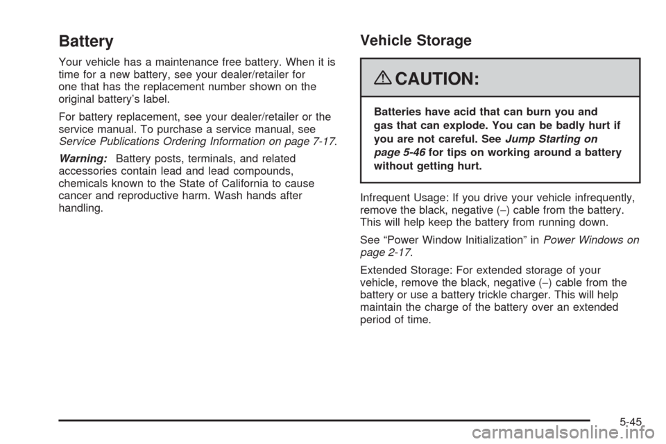 CHEVROLET CORVETTE 2008 6.G Owners Manual Battery
Your vehicle has a maintenance free battery. When it is
time for a new battery, see your dealer/retailer for
one that has the replacement number shown on the
original battery’s label.
For ba