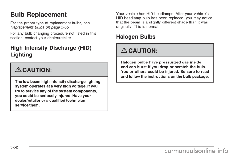 CHEVROLET CORVETTE 2008 6.G Owners Manual Bulb Replacement
For the proper type of replacement bulbs, see
Replacement Bulbs on page 5-55.
For any bulb changing procedure not listed in this
section, contact your dealer/retailer.
High Intensity 