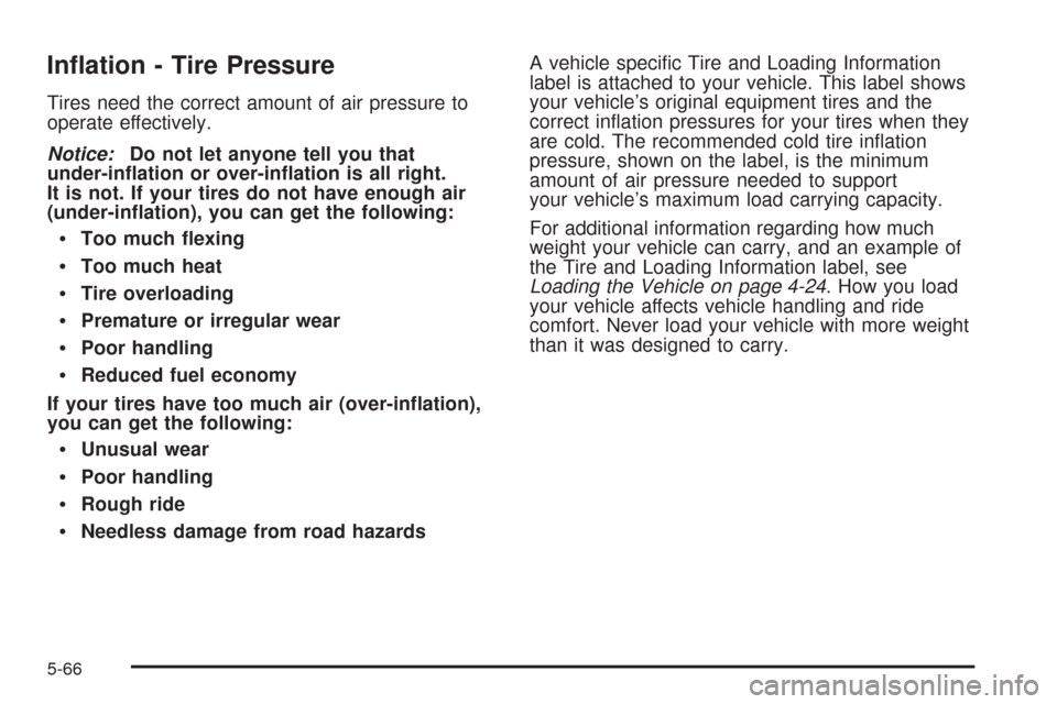 CHEVROLET CORVETTE 2008 6.G Owners Manual In�ation - Tire Pressure
Tires need the correct amount of air pressure to
operate effectively.
Notice:Do not let anyone tell you that
under-in�ation or over-in�ation is all right.
It is not. If your t