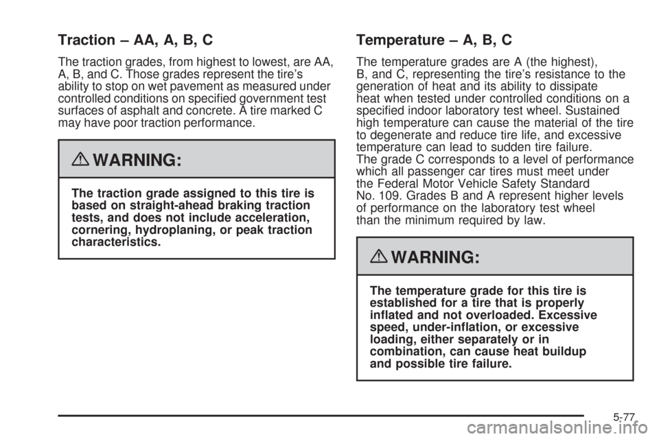 CHEVROLET CORVETTE 2008 6.G Owners Manual Traction – AA, A, B, C
The traction grades, from highest to lowest, are AA,
A, B, and C. Those grades represent the tire’s
ability to stop on wet pavement as measured under
controlled conditions o