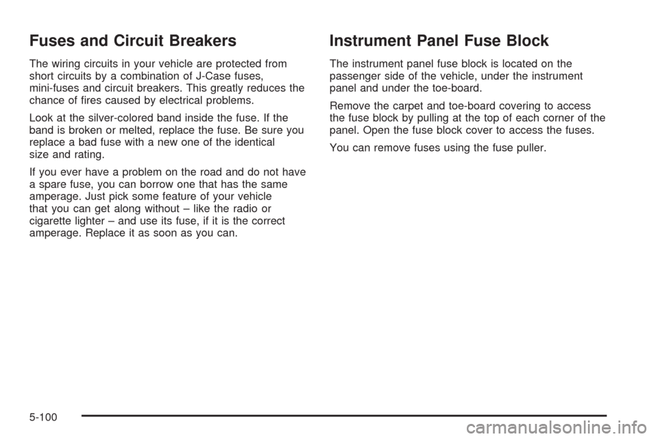 CHEVROLET CORVETTE 2008 6.G Owners Manual Fuses and Circuit Breakers
The wiring circuits in your vehicle are protected from
short circuits by a combination of J-Case fuses,
mini-fuses and circuit breakers. This greatly reduces the
chance of �