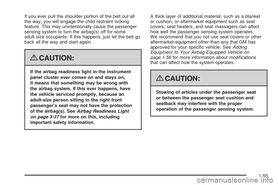 CHEVROLET CORVETTE 2008 6.G Workshop Manual If you ever pull the shoulder portion of the belt out all
the way, you will engage the child restraint locking
feature. This may unintentionally cause the passenger
sensing system to turn the airbag(s