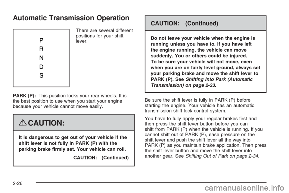 CHEVROLET CORVETTE 2008 6.G Manual Online Automatic Transmission Operation
There are several different
positions for your shift
lever.
PARK (P):This position locks your rear wheels. It is
the best position to use when you start your engine
be