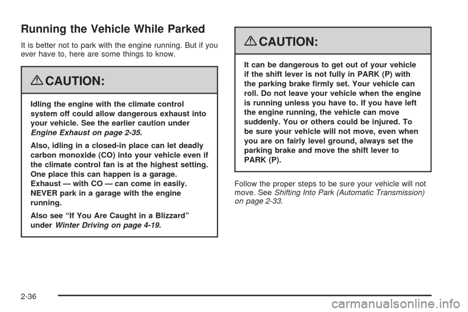 CHEVROLET CORVETTE 2008 6.G Owners Manual Running the Vehicle While Parked
It is better not to park with the engine running. But if you
ever have to, here are some things to know.
{CAUTION:
Idling the engine with the climate control
system of