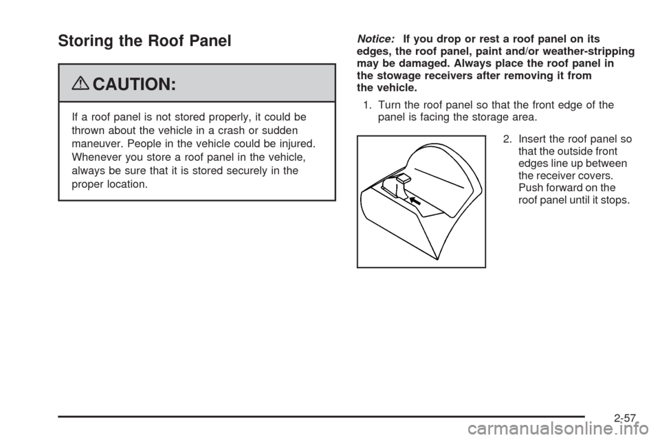 CHEVROLET CORVETTE 2009 6.G Owners Manual Storing the Roof Panel
{CAUTION:
If a roof panel is not stored properly, it could be
thrown about the vehicle in a crash or sudden
maneuver. People in the vehicle could be injured.
Whenever you store 