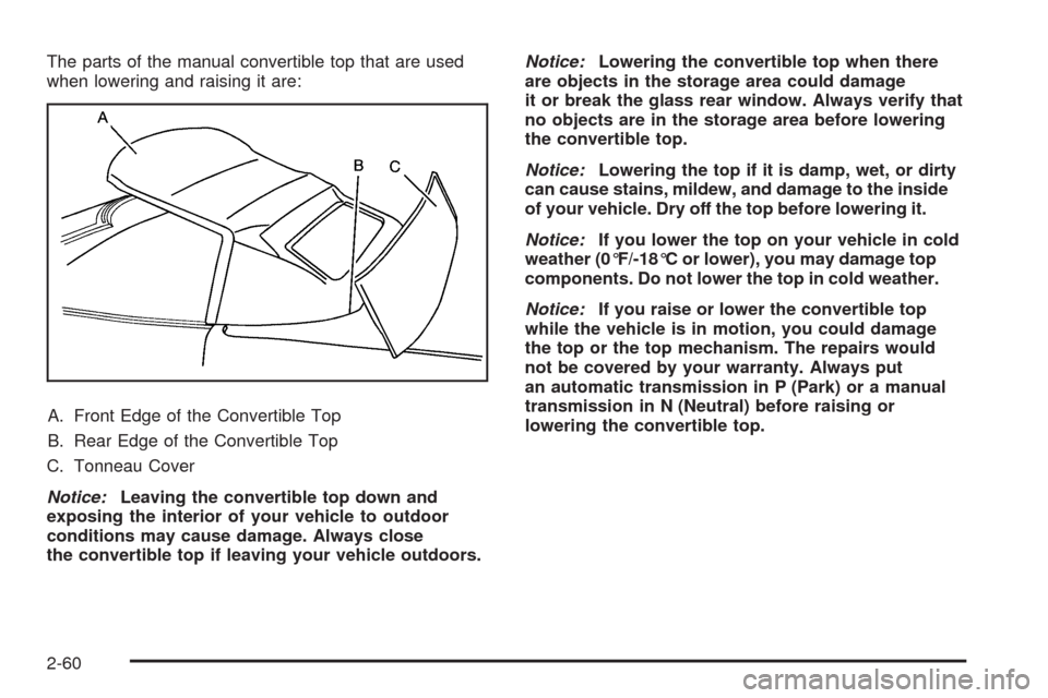CHEVROLET CORVETTE 2009 6.G Owners Manual The parts of the manual convertible top that are used
when lowering and raising it are:
A. Front Edge of the Convertible Top
B. Rear Edge of the Convertible Top
C. Tonneau Cover
Notice:Leaving the con