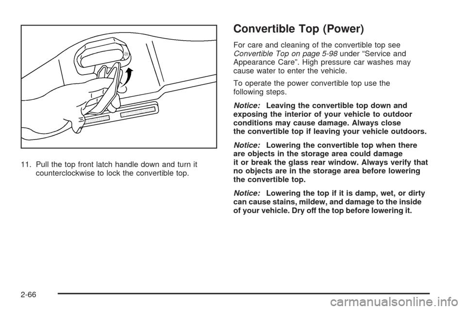 CHEVROLET CORVETTE 2009 6.G Owners Manual 11. Pull the top front latch handle down and turn it
counterclockwise to lock the convertible top.
Convertible Top (Power)
For care and cleaning of the convertible top see
Convertible Top on page 5-98
