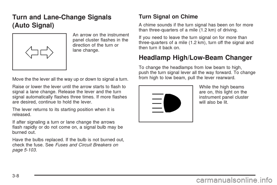 CHEVROLET CORVETTE 2009 6.G Owners Manual Turn and Lane-Change Signals
(Auto Signal)
An arrow on the instrument
panel cluster �ashes in the
direction of the turn or
lane change.
Move the the lever all the way up or down to signal a turn.
Rais