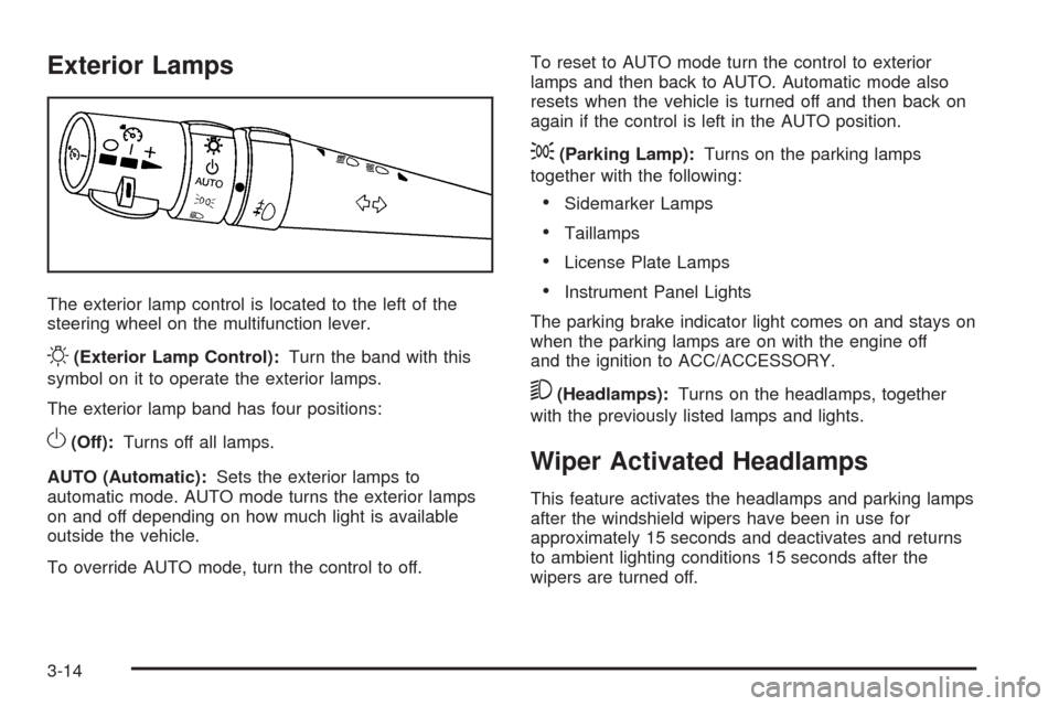 CHEVROLET CORVETTE 2009 6.G Owners Manual Exterior Lamps
The exterior lamp control is located to the left of the
steering wheel on the multifunction lever.
O(Exterior Lamp Control):Turn the band with this
symbol on it to operate the exterior 