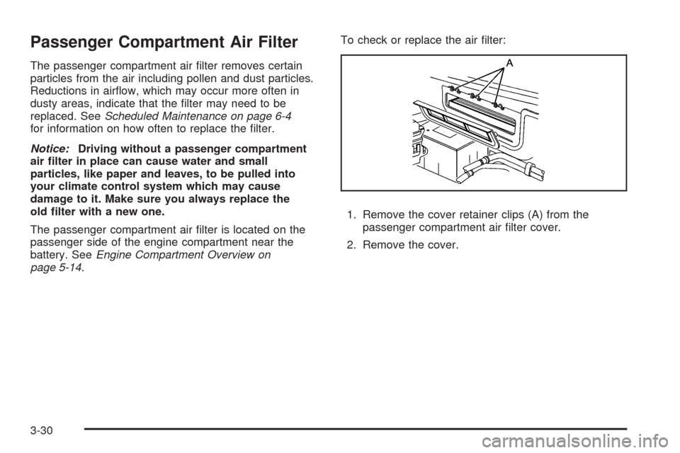 CHEVROLET CORVETTE 2009 6.G Owners Manual Passenger Compartment Air Filter
The passenger compartment air �lter removes certain
particles from the air including pollen and dust particles.
Reductions in air�ow, which may occur more often in
dus