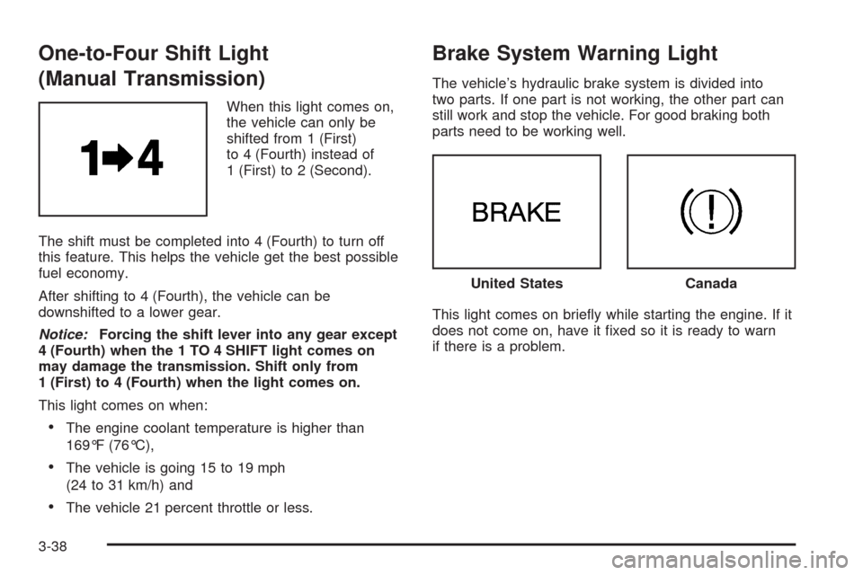 CHEVROLET CORVETTE 2009 6.G Owners Manual One-to-Four Shift Light
(Manual Transmission)
When this light comes on,
the vehicle can only be
shifted from 1 (First)
to 4 (Fourth) instead of
1 (First) to 2 (Second).
The shift must be completed int CHEVROLET CORVETTE 2009 6.G Owners Manual One-to-Four Shift Light
(Manual Transmission)
When this light comes on,
the vehicle can only be
shifted from 1 (First)
to 4 (Fourth) instead of
1 (First) to 2 (Second).
The shift must be completed int