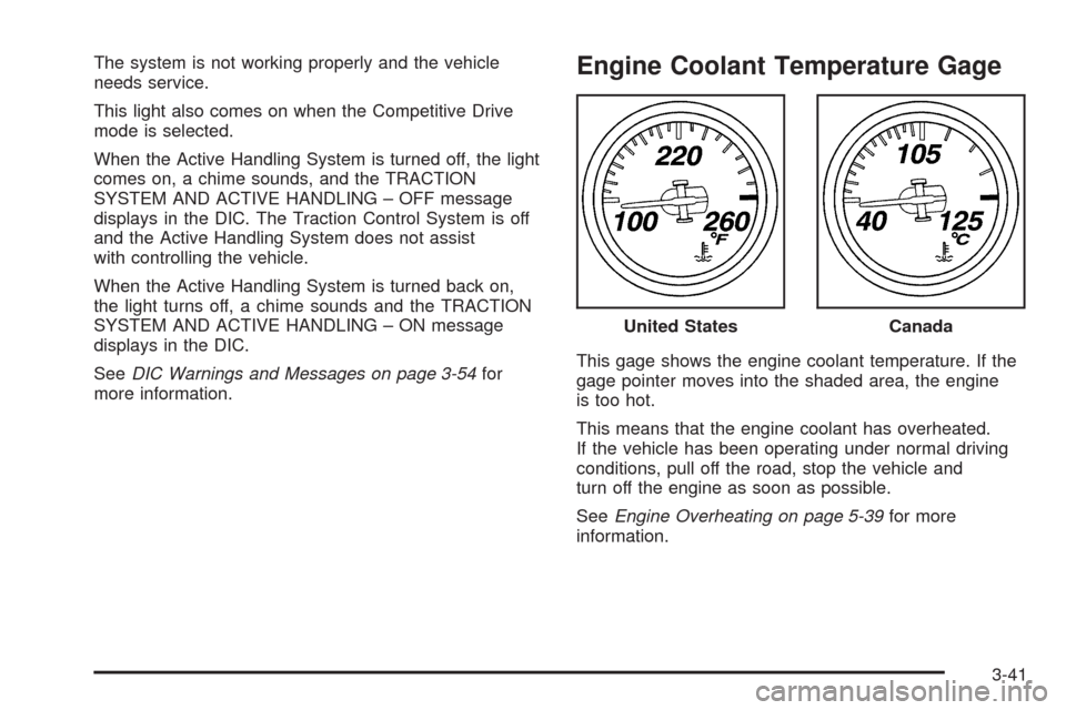 CHEVROLET CORVETTE 2009 6.G Owners Manual The system is not working properly and the vehicle
needs service.
This light also comes on when the Competitive Drive
mode is selected.
When the Active Handling System is turned off, the light
comes o