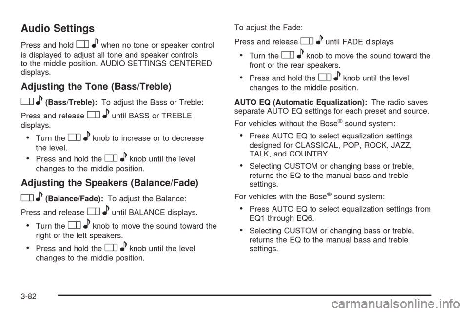 CHEVROLET CORVETTE 2009 6.G Owners Manual Audio Settings
Press and holdOewhen no tone or speaker control
is displayed to adjust all tone and speaker controls
to the middle position. AUDIO SETTINGS CENTERED
displays.
Adjusting the Tone (Bass/T