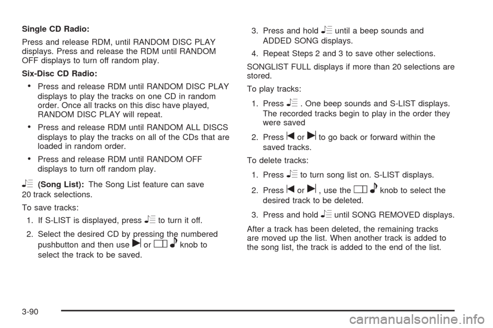 CHEVROLET CORVETTE 2009 6.G Owners Manual Single CD Radio:
Press and release RDM, until RANDOM DISC PLAY
displays. Press and release the RDM until RANDOM
OFF displays to turn off random play.
Six-Disc CD Radio:
Press and release RDM until RAN