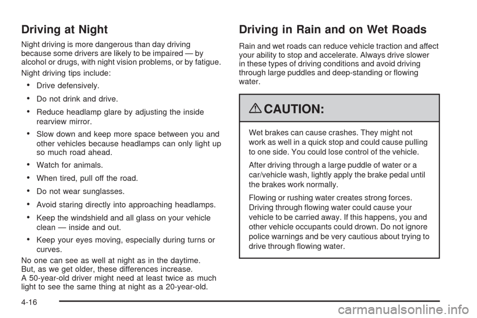 CHEVROLET CORVETTE 2009 6.G Owners Manual Driving at Night
Night driving is more dangerous than day driving
because some drivers are likely to be impaired — by
alcohol or drugs, with night vision problems, or by fatigue.
Night driving tips 