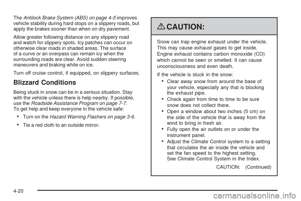 CHEVROLET CORVETTE 2009 6.G Owners Manual TheAntilock Brake System (ABS) on page 4-5improves
vehicle stability during hard stops on a slippery roads, but
apply the brakes sooner than when on dry pavement.
Allow greater following distance on a