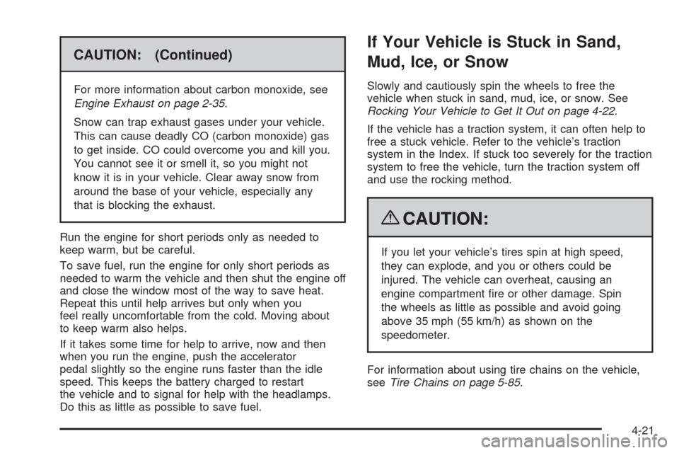 CHEVROLET CORVETTE 2009 6.G Owners Manual CAUTION: (Continued)
For more information about carbon monoxide, see
Engine Exhaust on page 2-35.
Snow can trap exhaust gases under your vehicle.
This can cause deadly CO (carbon monoxide) gas
to get 