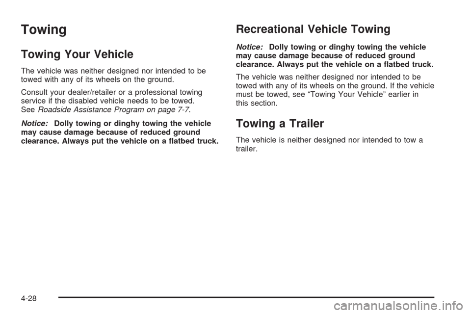 CHEVROLET CORVETTE 2009 6.G Owners Manual Towing
Towing Your Vehicle
The vehicle was neither designed nor intended to be
towed with any of its wheels on the ground.
Consult your dealer/retailer or a professional towing
service if the disabled