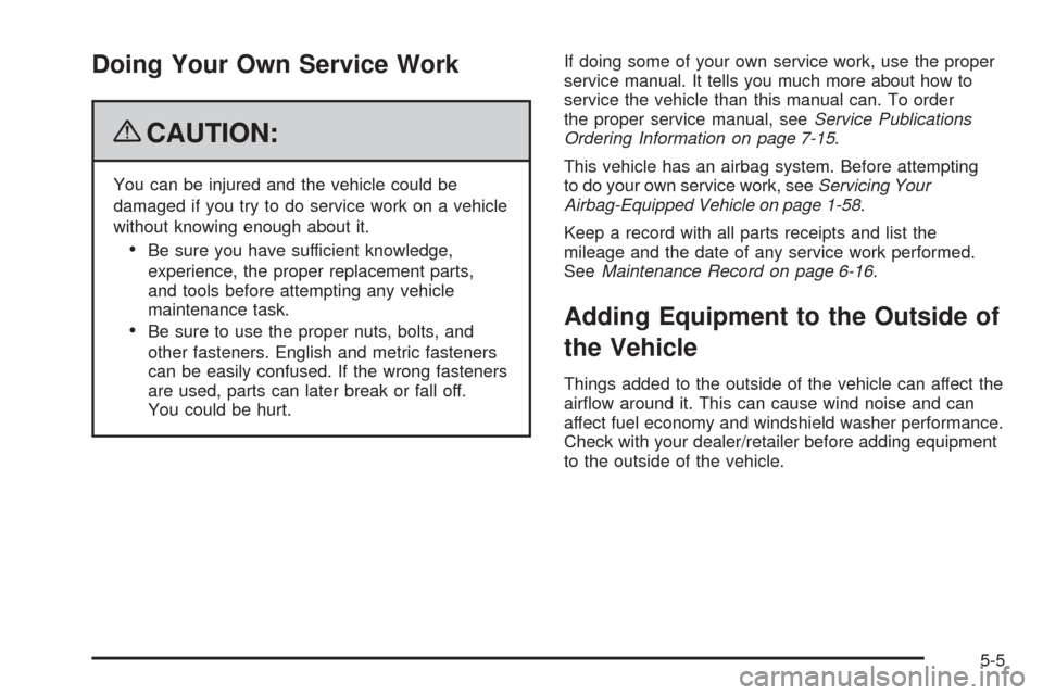 CHEVROLET CORVETTE 2009 6.G Owners Manual Doing Your Own Service Work
{CAUTION:
You can be injured and the vehicle could be
damaged if you try to do service work on a vehicle
without knowing enough about it.
Be sure you have sufficient knowle