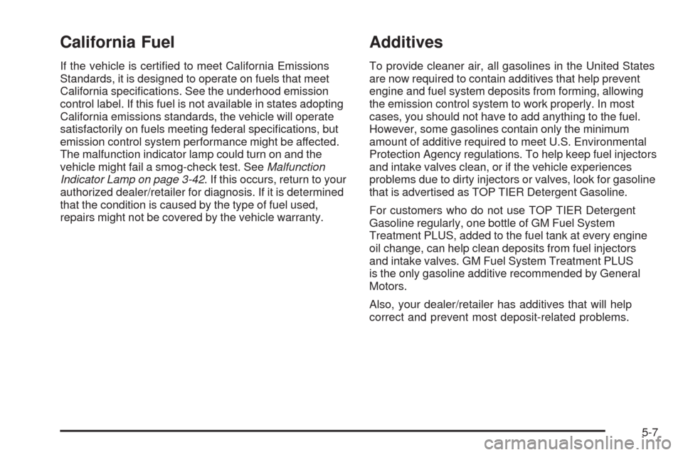 CHEVROLET CORVETTE 2009 6.G Owners Manual California Fuel
If the vehicle is certi�ed to meet California Emissions
Standards, it is designed to operate on fuels that meet
California speci�cations. See the underhood emission
control label. If t