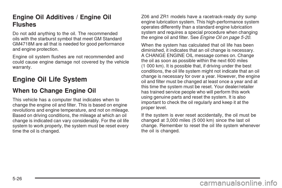 CHEVROLET CORVETTE 2009 6.G Owners Manual Engine Oil Additives / Engine Oil
Flushes
Do not add anything to the oil. The recommended
oils with the starburst symbol that meet GM Standard
GM4718M are all that is needed for good performance
and e