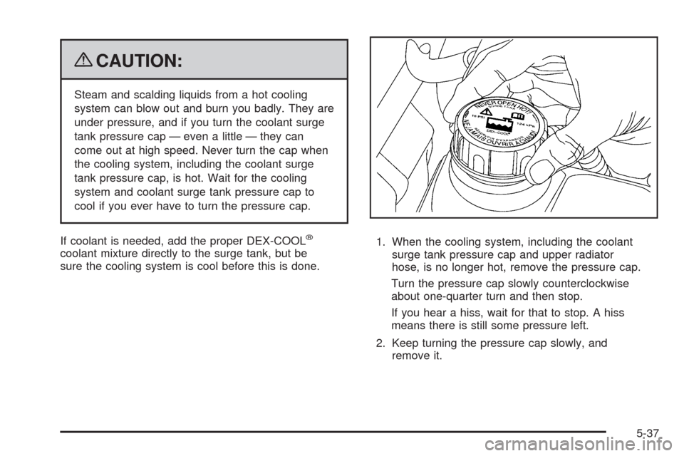 CHEVROLET CORVETTE 2009 6.G Owners Manual {CAUTION:
Steam and scalding liquids from a hot cooling
system can blow out and burn you badly. They are
under pressure, and if you turn the coolant surge
tank pressure cap — even a little — they 