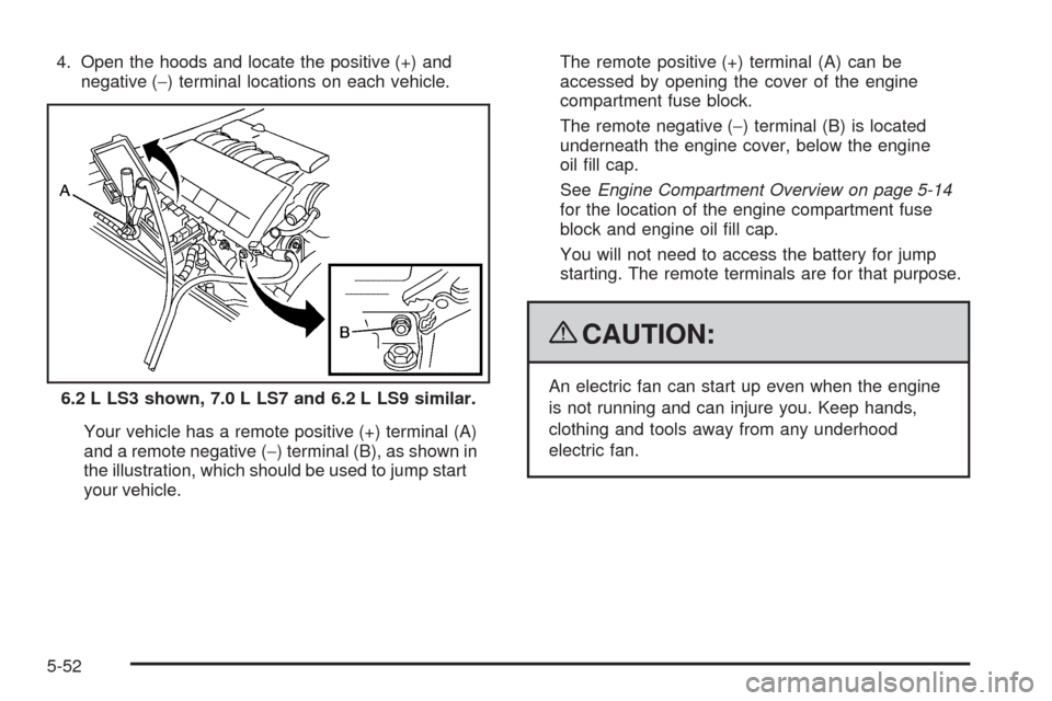 CHEVROLET CORVETTE 2009 6.G Owners Manual 4. Open the hoods and locate the positive (+) and
negative (−) terminal locations on each vehicle.
6.2 L LS3 shown, 7.0 L LS7 and 6.2 L LS9 similar.
Your vehicle has a remote positive (+) terminal ( CHEVROLET CORVETTE 2009 6.G Owners Manual 4. Open the hoods and locate the positive (+) and
negative (−) terminal locations on each vehicle.
6.2 L LS3 shown, 7.0 L LS7 and 6.2 L LS9 similar.
Your vehicle has a remote positive (+) terminal (