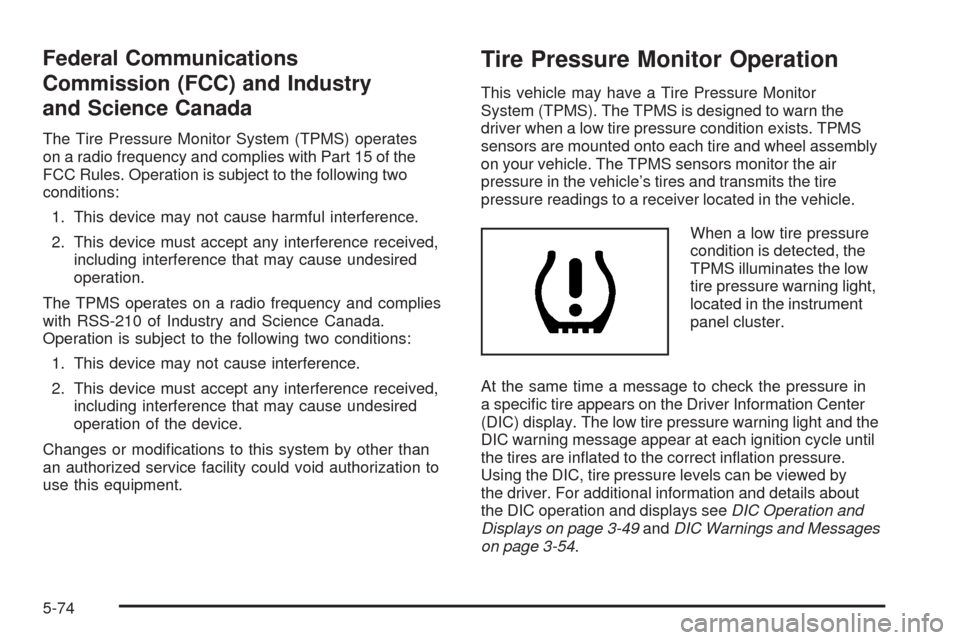 CHEVROLET CORVETTE 2009 6.G Owners Manual Federal Communications
Commission (FCC) and Industry
and Science Canada
The Tire Pressure Monitor System (TPMS) operates
on a radio frequency and complies with Part 15 of the
FCC Rules. Operation is s