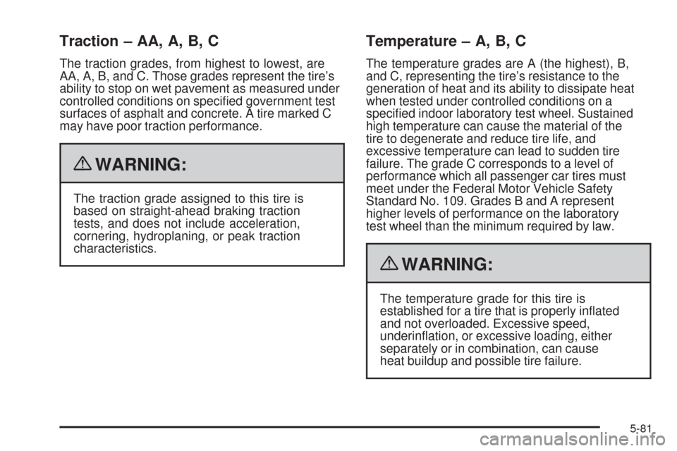 CHEVROLET CORVETTE 2009 6.G Owners Manual Traction – AA, A, B, C
The traction grades, from highest to lowest, are
AA, A, B, and C. Those grades represent the tire’s
ability to stop on wet pavement as measured under
controlled conditions o
