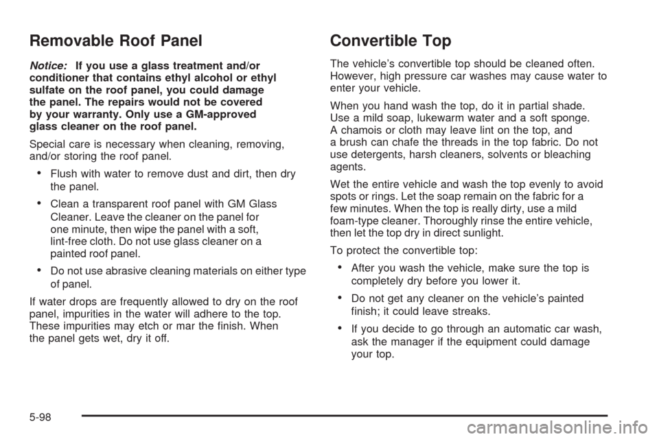 CHEVROLET CORVETTE 2009 6.G Owners Manual Removable Roof Panel
Notice:If you use a glass treatment and/or
conditioner that contains ethyl alcohol or ethyl
sulfate on the roof panel, you could damage
the panel. The repairs would not be covered