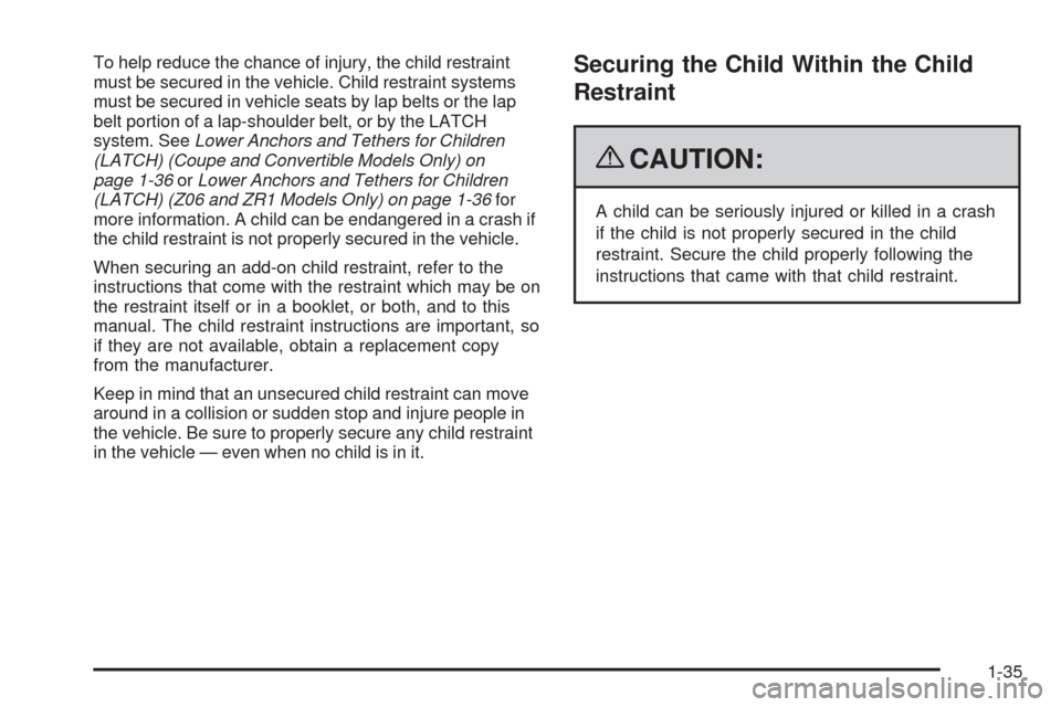 CHEVROLET CORVETTE 2009 6.G Owners Guide To help reduce the chance of injury, the child restraint
must be secured in the vehicle. Child restraint systems
must be secured in vehicle seats by lap belts or the lap
belt portion of a lap-shoulder