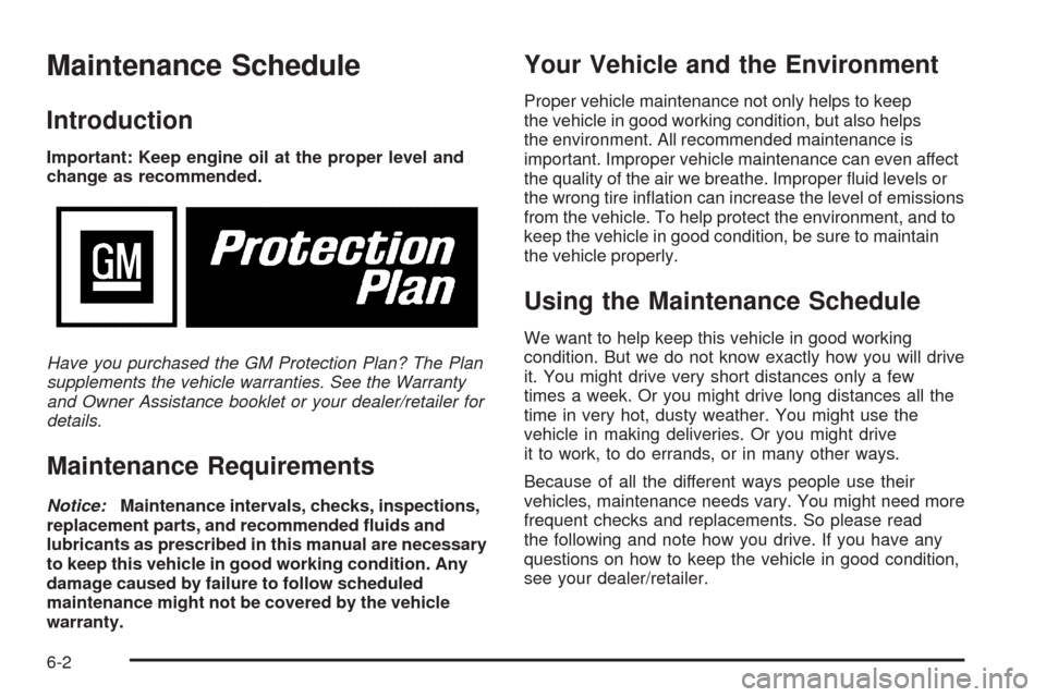 CHEVROLET CORVETTE 2009 6.G Owners Manual Maintenance Schedule
Introduction
Important: Keep engine oil at the proper level and
change as recommended.
Have you purchased the GM Protection Plan? The Plan
supplements the vehicle warranties. See 