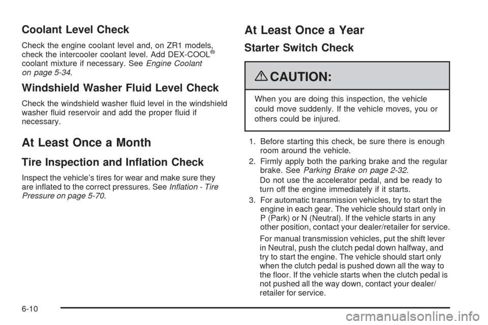 CHEVROLET CORVETTE 2009 6.G Owners Manual Coolant Level Check
Check the engine coolant level and, on ZR1 models,
check the intercooler coolant level. Add DEX-COOL®
coolant mixture if necessary. SeeEngine Coolant
on page 5-34.
Windshield Wash CHEVROLET CORVETTE 2009 6.G Owners Manual Coolant Level Check
Check the engine coolant level and, on ZR1 models,
check the intercooler coolant level. Add DEX-COOL®
coolant mixture if necessary. SeeEngine Coolant
on page 5-34.
Windshield Wash