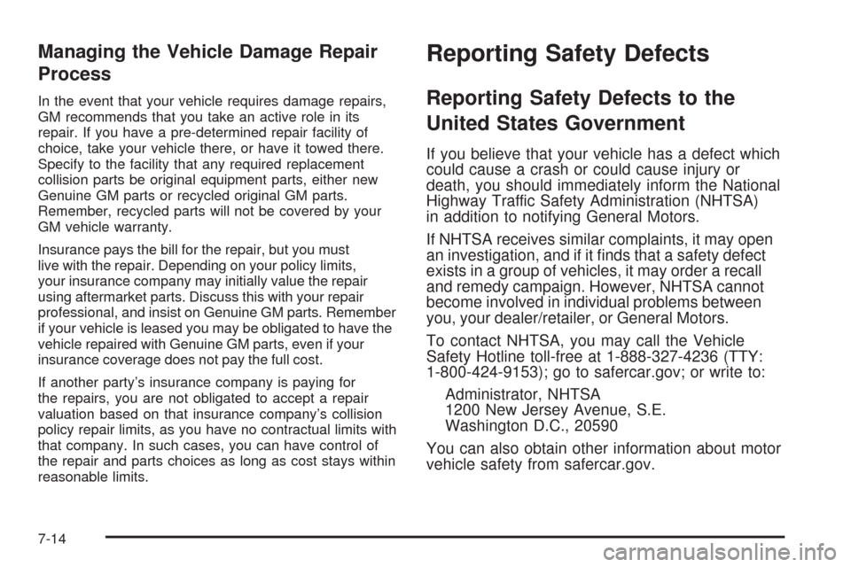 CHEVROLET CORVETTE 2009 6.G Owners Manual Managing the Vehicle Damage Repair
Process
In the event that your vehicle requires damage repairs,
GM recommends that you take an active role in its
repair. If you have a pre-determined repair facilit