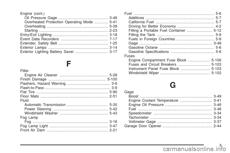 CHEVROLET CORVETTE 2009 6.G Owners Manual Engine (cont.)
Oil Pressure Gage.......................................3-46
Overheated Protection Operating Mode...........5-41
Overheating................................................5-39
Starting