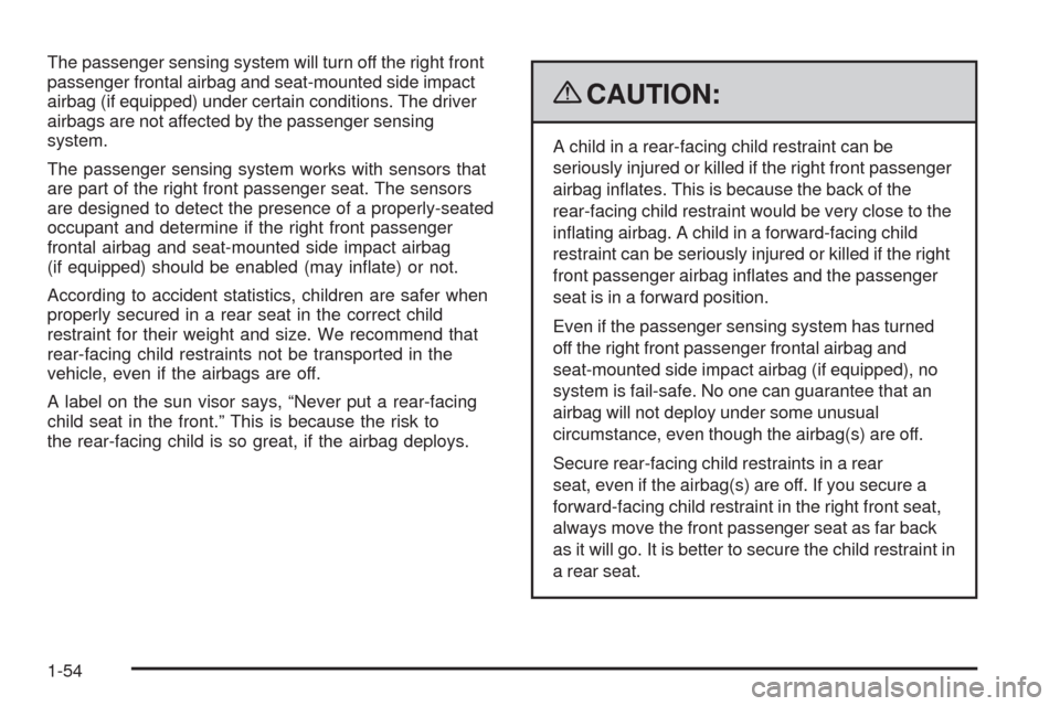 CHEVROLET CORVETTE 2009 6.G Workshop Manual The passenger sensing system will turn off the right front
passenger frontal airbag and seat-mounted side impact
airbag (if equipped) under certain conditions. The driver
airbags are not affected by t