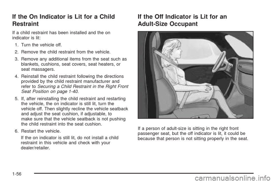 CHEVROLET CORVETTE 2009 6.G Workshop Manual If the On Indicator is Lit for a Child
Restraint
If a child restraint has been installed and the on
indicator is lit:
1. Turn the vehicle off.
2. Remove the child restraint from the vehicle.
3. Remove