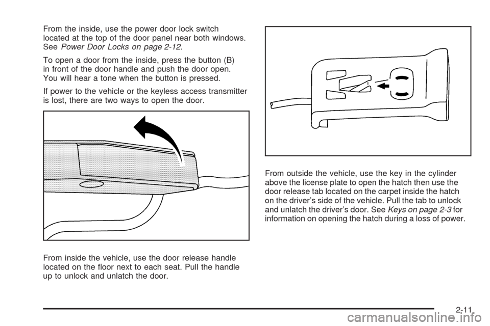 CHEVROLET CORVETTE 2009 6.G Manual PDF From the inside, use the power door lock switch
located at the top of the door panel near both windows.
SeePower Door Locks on page 2-12.
To open a door from the inside, press the button (B)
in front 