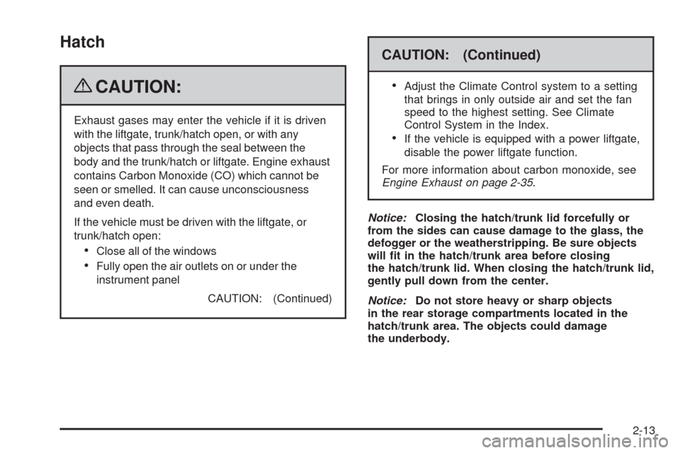 CHEVROLET CORVETTE 2009 6.G Manual PDF Hatch
{CAUTION:
Exhaust gases may enter the vehicle if it is driven
with the liftgate, trunk/hatch open, or with any
objects that pass through the seal between the
body and the trunk/hatch or liftgate